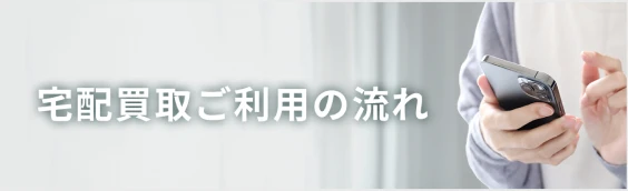 宅配買取ご利用の流れ